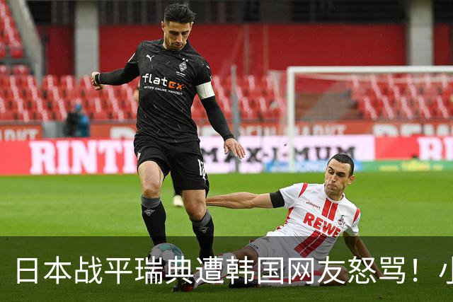 日本战平瑞典遭韩国网友怒骂！小组赛0败成亚洲首支出线球队