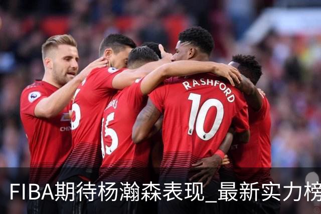 FIBA期待杨瀚森表现 最新实力榜：中国男篮高居第二