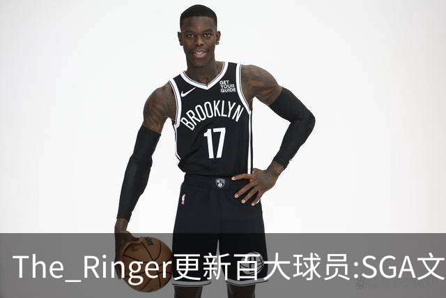 The Ringer更新百大球员:SGA文班约基奇前3 布伦森5 库10杜16詹20